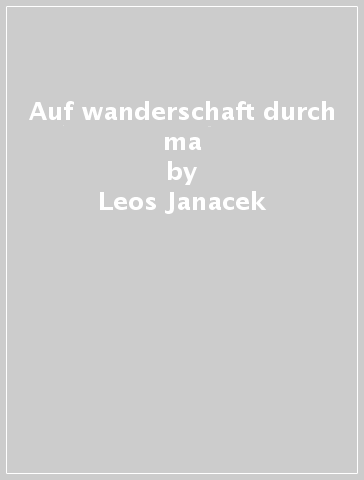 Auf wanderschaft durch ma - Leos Janacek