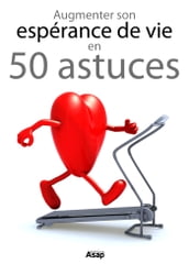 Augmenter son espérance de vie en 50 astuces