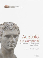 Augusto e la Campania. Da Ottaviano a Divo Augusto 14-2014 d.C.