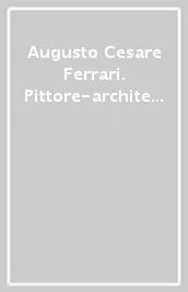 Augusto Cesare Ferrari. Pittore-architetto fra Italia e Argentina. Catalogo della mostra (Torino, 21 settembre-18 novembre 2018)