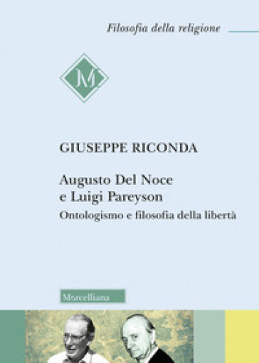 Augusto Del Noce e Luigi Pareyson. Ontologismo e filosofia della libertà - Giuseppe Riconda