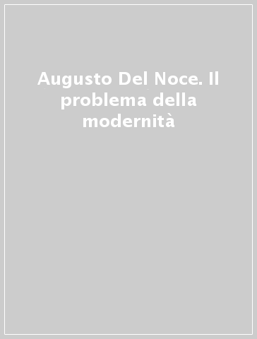 Augusto Del Noce. Il problema della modernità