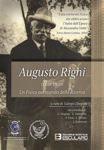 Augusto Righi (1850-1920) Un Fisico nel mondo della Ricerca - Giorgio Dragoni - Giorgio Tabarroni - P. Cinti - Loris Ferrari - I Stojanovic