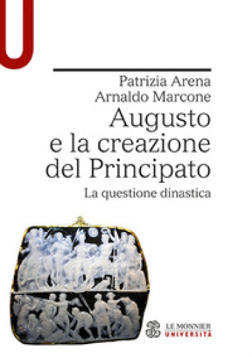 Augusto e la creazione del Principato. La questione dinastica - Patrizia Arena | 