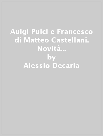 Auigi Pulci e Francesco di Matteo Castellani. Novità e testi inediti da uno Zibaldone Magliabechiano - Alessio Decaria | 