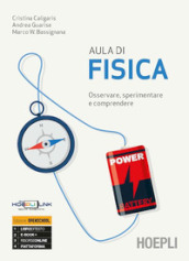 Aula di fisica. Osservare, sperimentare e comprendere. Per le Scuole superiori. Con e-book. Con espansione online