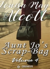 Aunt Jo s Scrap-Bag, Volume 4 / My Girls, etc.