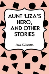 Aunt  Liza s Hero, and Other Stories