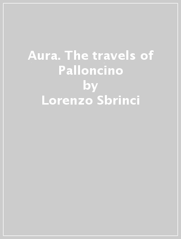 Aura. The travels of Palloncino - Lorenzo Sbrinci