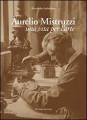 Aurelio Mistruzzi. Una vita per l arte