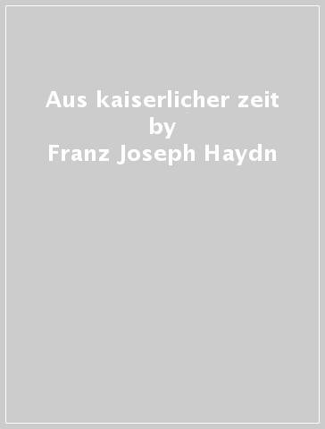 Aus kaiserlicher zeit - Franz Joseph Haydn