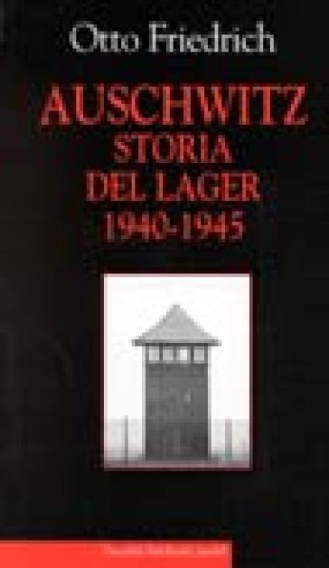 Auschwitz. Storia del lager (1940-1945) - Otto Friedrich