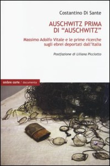 Auschwitz prima di «Auschwitz». Massimo Adolfo Vitale e le prime ricerche sugli ebrei deportati dall'Italia - Costantino Di Sante