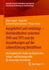 Ausgeliefert und verdrängt Heimkindheiten zwischen 1949 und 1975 und die Auswirkungen auf die Lebensführung Betroffener