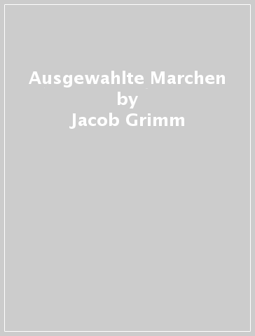 Ausgewahlte Marchen - Jacob Grimm - Wilhelm Grimm