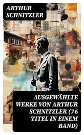 Ausgewählte Werke von Arthur Schnitzler (76 Titel in einem Band)