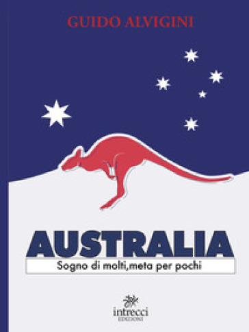 Australia. Sogno di molti, meta per pochi - Guido Alvigini