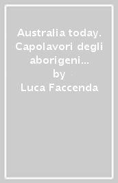 Australia today. Capolavori degli aborigeni di Australia