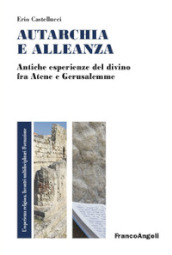 Autarchia e alleanza. Antiche esperienze del divino fra Atene e Gerusalemme