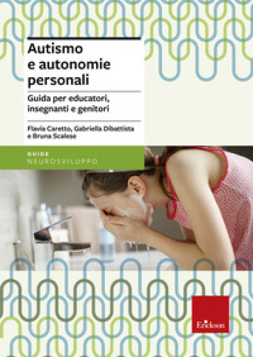 Autismo e autonomie personali. Guida per educatori, insegnanti e genitori - Flavia Caretto - Gabriella Dibattista - Bruna Scalese