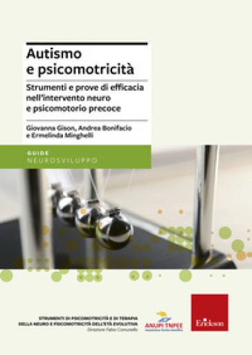 Autismo e psicomotricità. Strumenti e prove di efficacia nell'intervento neuro e psicomotorio precoce - Giovanna Gison - Ermelinda Minghelli - Andrea Bonifacio