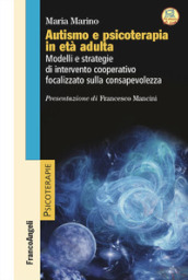 Autismo e psicoterapia in età adulta. Modelli e strategie di intervento cooperativo e focalizzato sulla consapevolezza