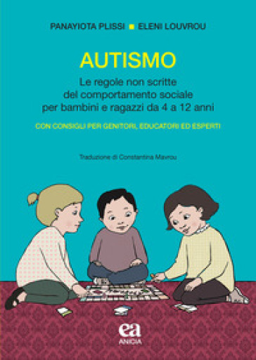 Autismo. Le regole non scritte del comportamento sociale per bambini e ragazzi da 4 a 12 anni - Panayiota Plissi - Eleni Louvrou