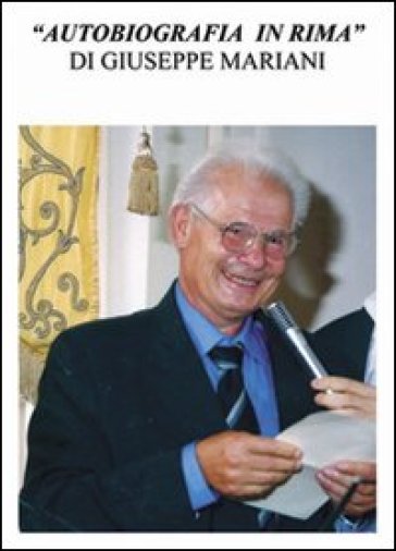 Autobiografia in rima - Giuseppe Mariani