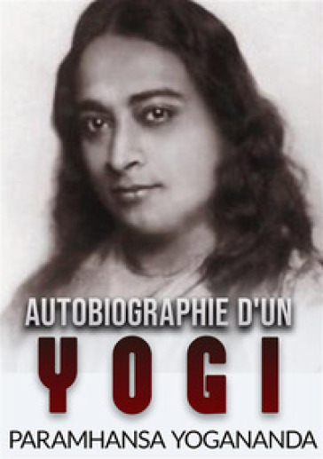 Autobiographie d'un yogi - Yogananda (Swami) Paramhansa
