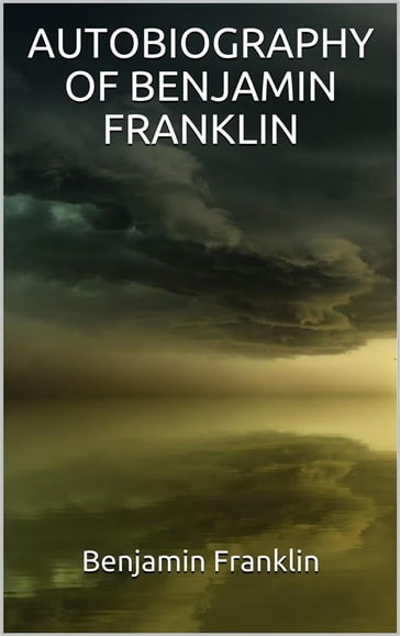 Autobiography of Benjamin Franklin (Illustrated) - Benjamin Franklin