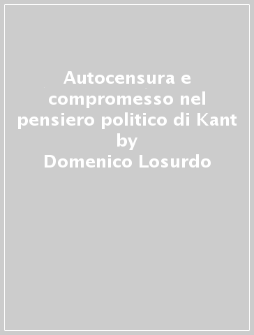 Autocensura e compromesso nel pensiero politico di Kant - Domenico Losurdo