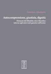 Autocomprensione, giustizia, dignità. Elementi del dibattito etico-filosofico intorno agli interventi genetici sull uomo