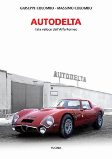 Autodelta. L'ala veloce dell'Alfa Romeo. Ediz. illustrata - Giuseppe Colombo - Massimo Colombo