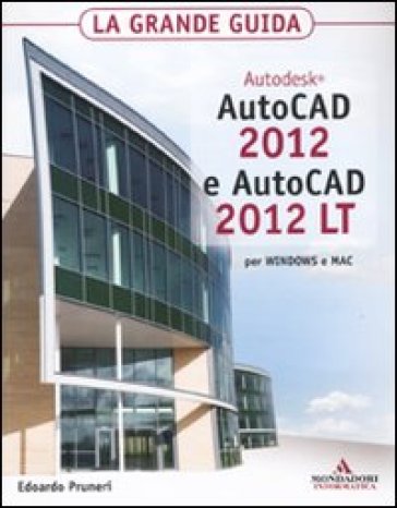 Autodesk Autocad 2012 e Autocad 2012 LT. La grande guida - Edoardo Pruneri