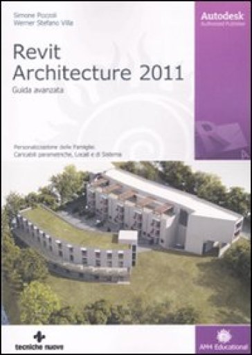 Autodesk Revit Architecture 2011. Guida avanzata - Simone Pozzoli - Stefano Werner Villa