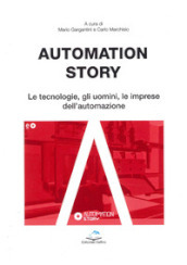 Automation story. Le tecnologie, gli uomini, le imprese dell