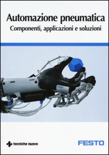 Automazione pneumatica. Componenti, applicazioni e soluzioni - Massimiliano Eberini