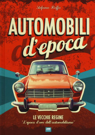 Automobili d'epoca. Ediz. illustrata - Stefano Roffo