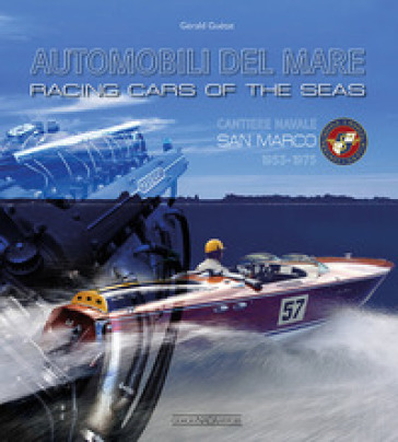 Automobili del mare. Cantiere navale San Marco (1953-1975). Ediz. italiana e inglese - Gérald Guétat