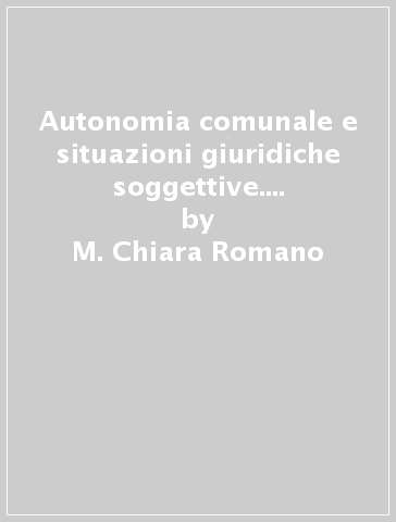 Autonomia comunale e situazioni giuridiche soggettive. I regolamenti conformativi - M. Chiara Romano