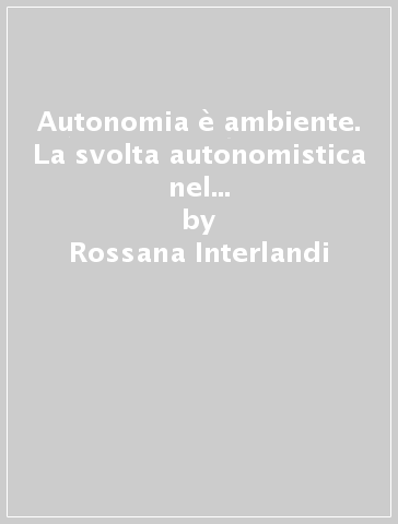 Autonomia è ambiente. La svolta autonomistica nel MPA nelle politiche ambientali in Sicilia - Rossana Interlandi