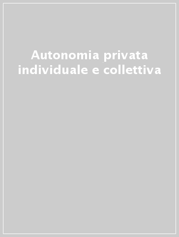 Autonomia privata individuale e collettiva