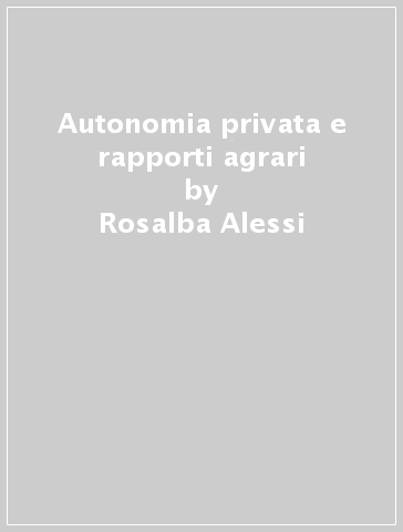 Autonomia privata e rapporti agrari - Rosalba Alessi