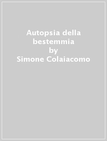 Autopsia della bestemmia - Simone Colaiacomo