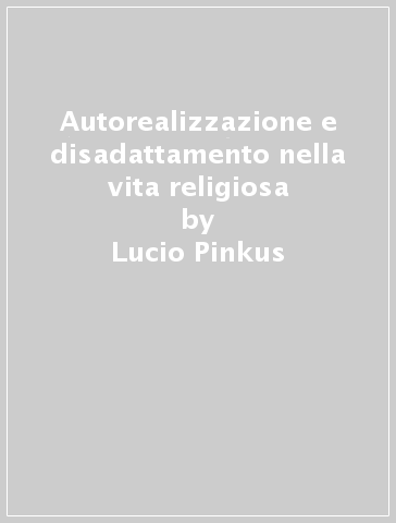 Autorealizzazione e disadattamento nella vita religiosa - Lucio Pinkus