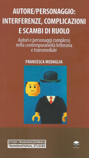 Autore/personaggio: interferenze, complicazioni e scambi di ruolo. Autori e personaggi complessi nella contemporaneità letteraria e transmediale - Francesca Medaglia