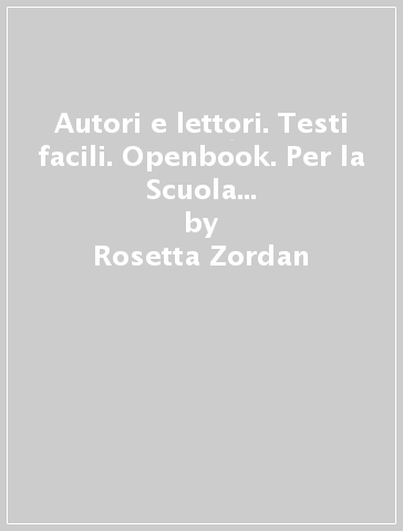 Autori e lettori. Testi facili. Openbook. Per la Scuola media. Con e-book. Con espansione online. 1. - Rosetta Zordan