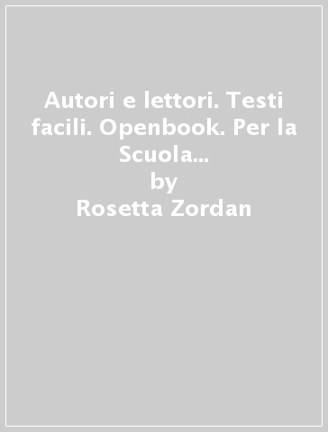 Autori e lettori. Testi facili. Openbook. Per la Scuola media. Con e-book. Con espansione online. Vol. 3 - Rosetta Zordan