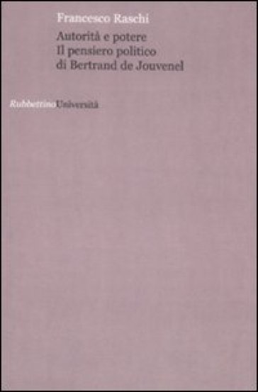 Autorità e potere. Il pensiero politico di Bertrand de Jouvenel - Francesco Raschi