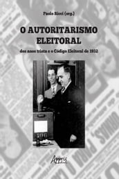 O Autoritarismo Eleitoral dos Anos Trinta e o Código Eleitoral